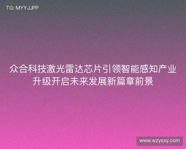 众合科技激光雷达芯片引领智能感知产业升级开启未来发展新篇章前景